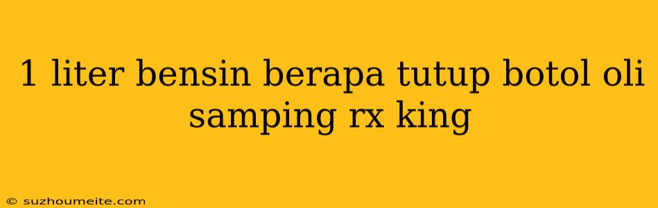 1 Liter Bensin Berapa Tutup Botol Oli Samping Rx King