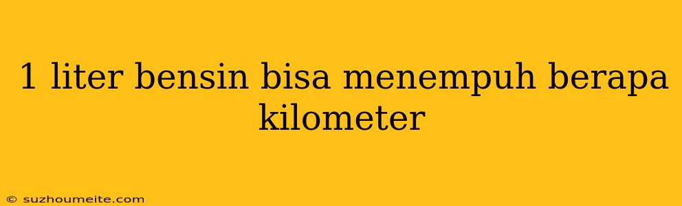 1 Liter Bensin Bisa Menempuh Berapa Kilometer