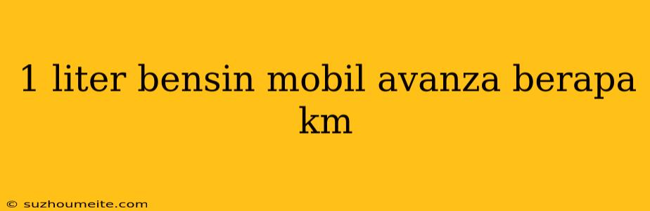 1 Liter Bensin Mobil Avanza Berapa Km