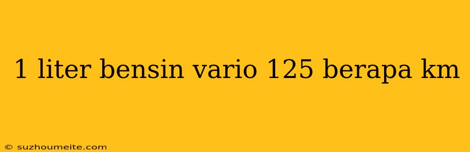 1 Liter Bensin Vario 125 Berapa Km