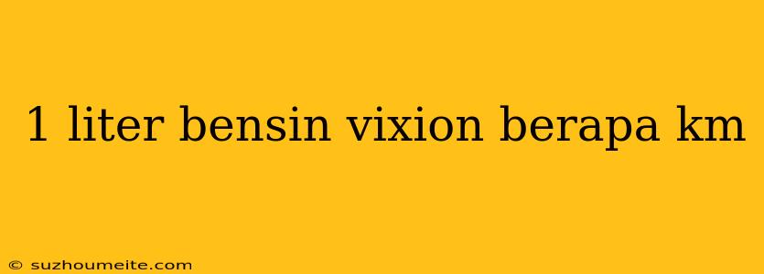 1 Liter Bensin Vixion Berapa Km