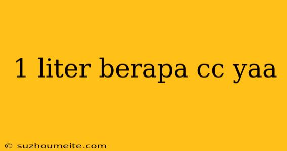 1 Liter Berapa Cc Yaa