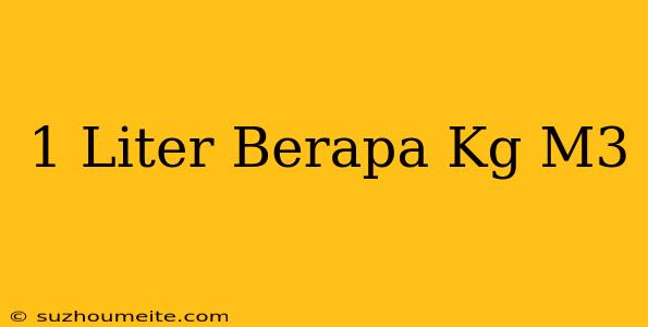 1 Liter Berapa Kg/m3