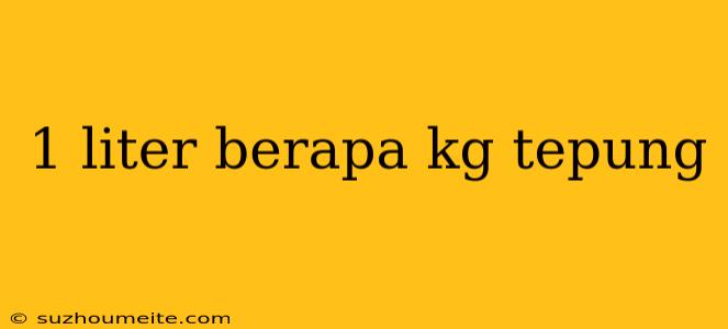 1 Liter Berapa Kg Tepung