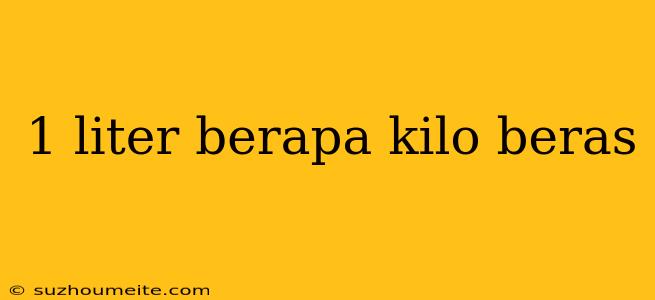 1 Liter Berapa Kilo Beras