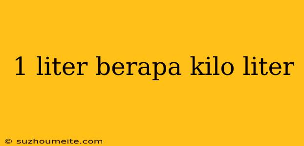 1 Liter Berapa Kilo Liter