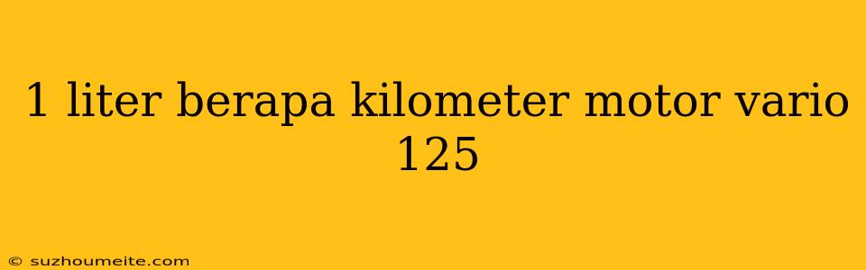 1 Liter Berapa Kilometer Motor Vario 125