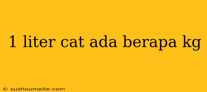 1 Liter Cat Ada Berapa Kg