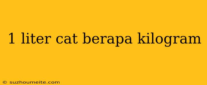 1 Liter Cat Berapa Kilogram