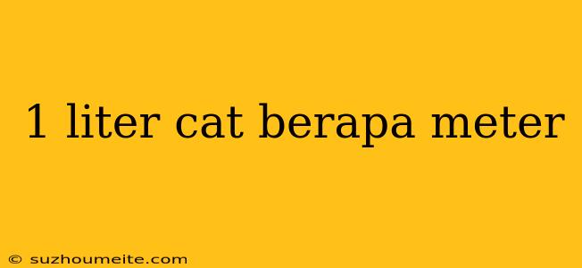 1 Liter Cat Berapa Meter