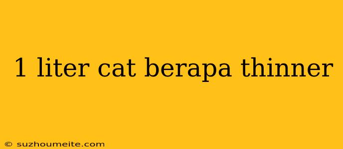 1 Liter Cat Berapa Thinner