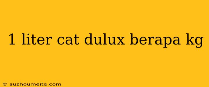 1 Liter Cat Dulux Berapa Kg