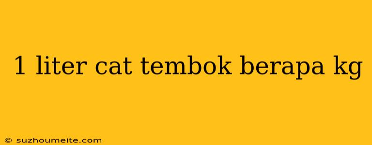 1 Liter Cat Tembok Berapa Kg