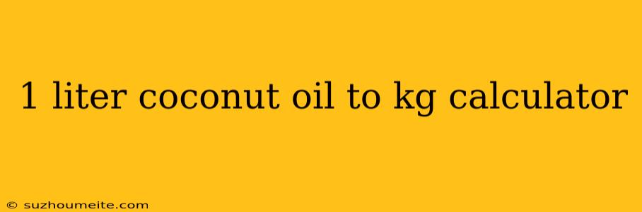 1 Liter Coconut Oil To Kg Calculator