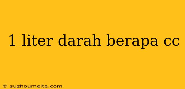 1 Liter Darah Berapa Cc