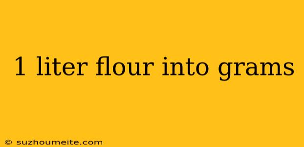 1 Liter Flour Into Grams