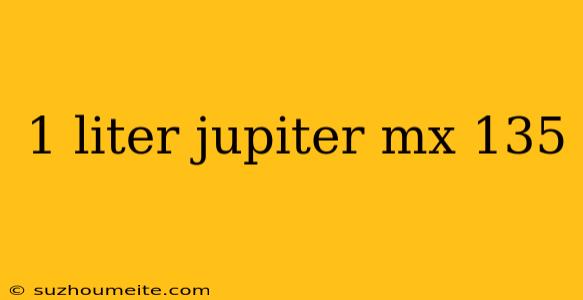 1 Liter Jupiter Mx 135