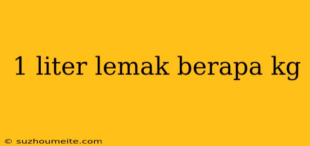 1 Liter Lemak Berapa Kg