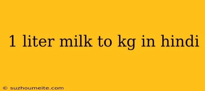 1 Liter Milk To Kg In Hindi