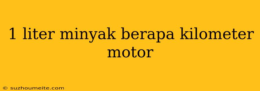 1 Liter Minyak Berapa Kilometer Motor