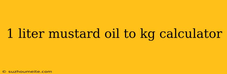 1 Liter Mustard Oil To Kg Calculator