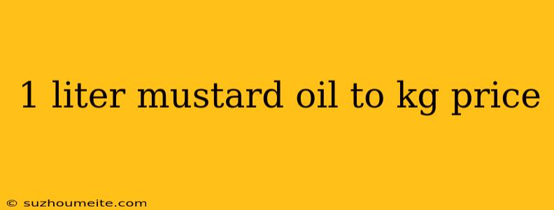 1 Liter Mustard Oil To Kg Price