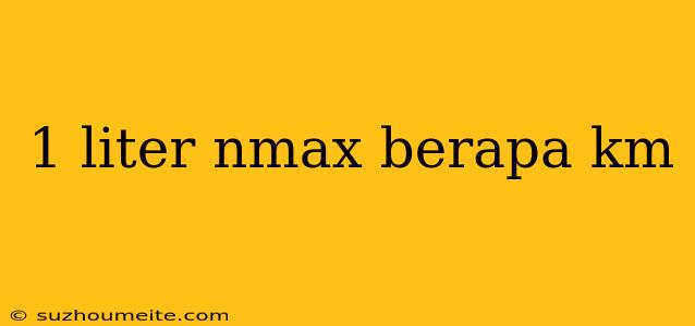 1 Liter Nmax Berapa Km