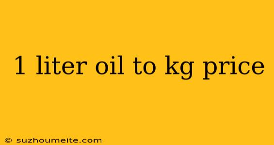 1 Liter Oil To Kg Price