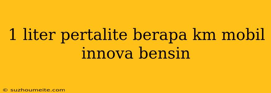 1 Liter Pertalite Berapa Km Mobil Innova Bensin