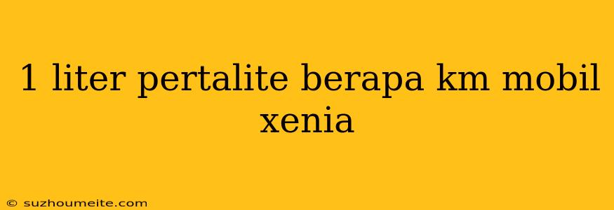 1 Liter Pertalite Berapa Km Mobil Xenia