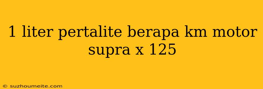 1 Liter Pertalite Berapa Km Motor Supra X 125