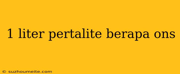 1 Liter Pertalite Berapa Ons