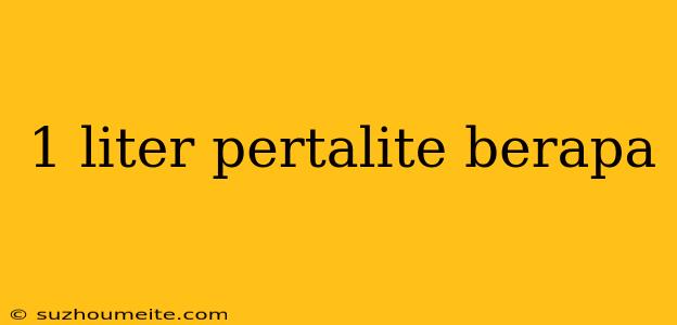 1 Liter Pertalite Berapa