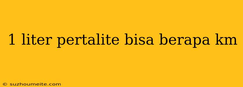 1 Liter Pertalite Bisa Berapa Km