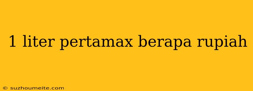 1 Liter Pertamax Berapa Rupiah