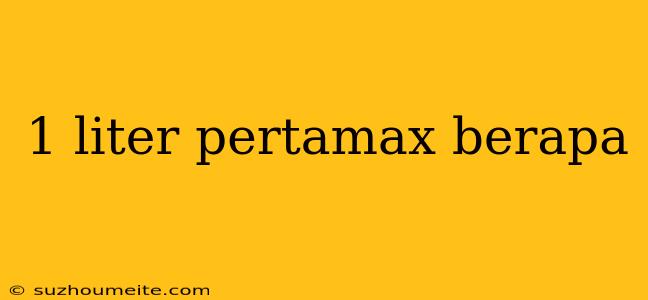 1 Liter Pertamax Berapa