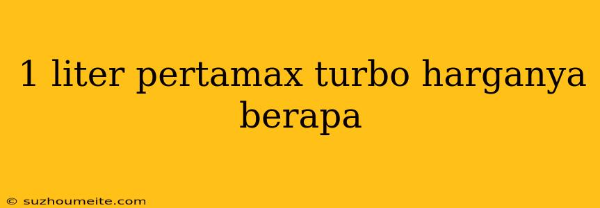 1 Liter Pertamax Turbo Harganya Berapa