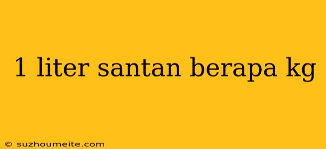 1 Liter Santan Berapa Kg