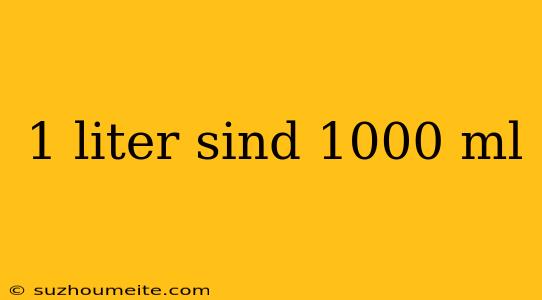 1 Liter Sind 1000 Ml