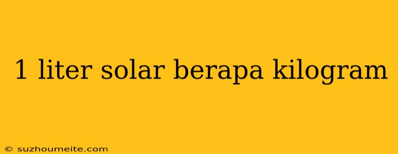 1 Liter Solar Berapa Kilogram