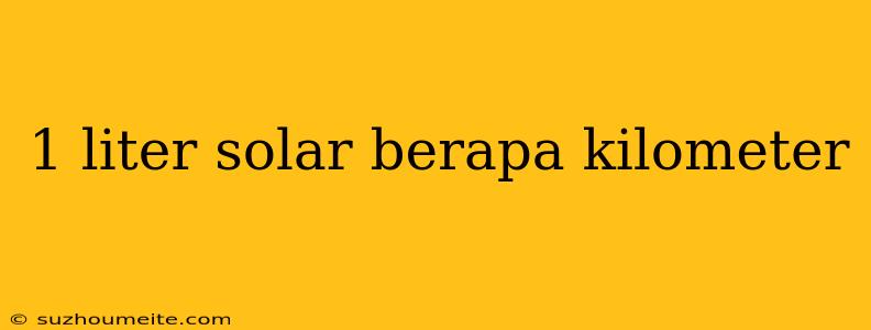 1 Liter Solar Berapa Kilometer