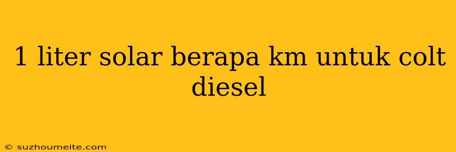 1 Liter Solar Berapa Km Untuk Colt Diesel