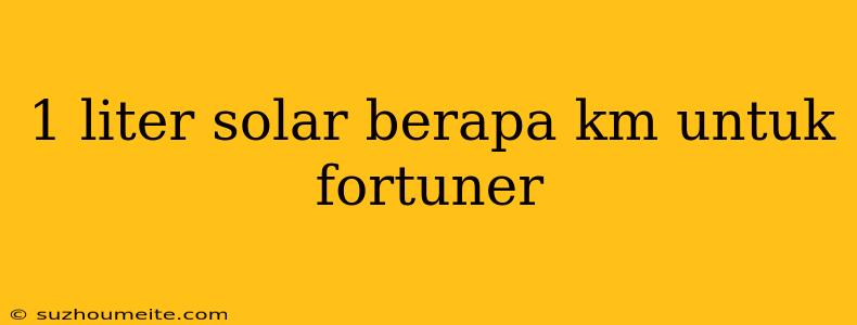 1 Liter Solar Berapa Km Untuk Fortuner