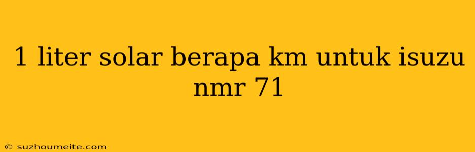 1 Liter Solar Berapa Km Untuk Isuzu Nmr 71