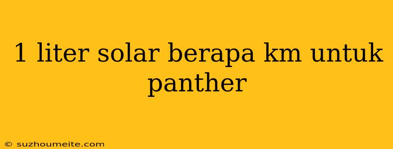 1 Liter Solar Berapa Km Untuk Panther