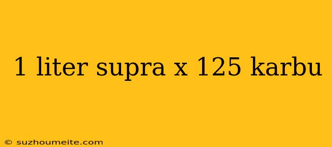 1 Liter Supra X 125 Karbu