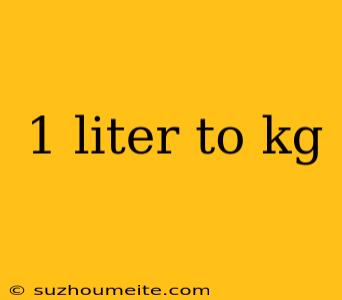 1 Liter To Kg