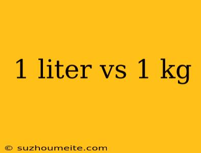 1 Liter Vs 1 Kg