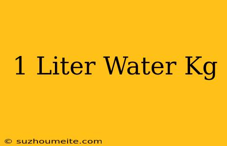 1 Liter Water = Kg