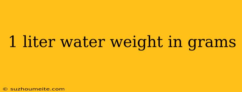 1 Liter Water Weight In Grams